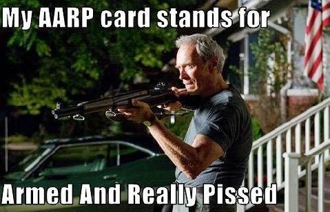 My AARP card stands for... Armed And Really Pissed
